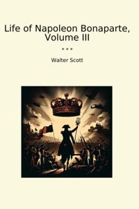 Life Of Napoleon Bonaparte, Volume Iıı (Classic Books) Walter Scott Lettel Books