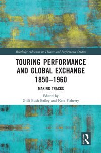 Touring Performance And Global Exchange 1850-1960Making Tracks ( Advances In Theatre & Performance Studies) Routledge