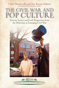 The Civil War And Pop Culturefavorite Stories And Fresh Perspectives From The Historians At Emerging Civil War Savas Beatie