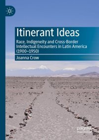 Itinerant Ideasrace, Indigeneity And Cross-Border Intellectual Encounters In LatIn America (1900-1950) Crow, Joanna Palgrave Macmillan