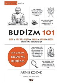 Budizm 101Buda Ve Dört Asil Gerçekten Dharma Ve Nirvana'Ya Budizm Hakkında Bilmek İstediğiniz Her Şeybuda Ve Dört Asil Gerçekten Dharma Ve İstediğiniz Her Şey Arnie Kozak Say Yayınları