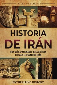 Historia De Irnuna Gua Apasionante De La Antigua Persia Y El Pasado De Irn (Explorando El Pasado) Wellman, Billy Billy Wellman