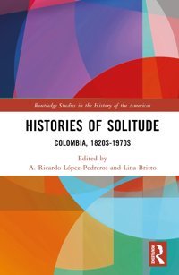 Histories Of Solitudecolombia, 1820S-1970S ( Studies In The History Of The Americas) Routledge