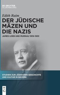 Der Jüdische Mzen Und Die Nazisjames Loeb Und Murnau 1919-1933 (Studien Zur Jüdischen Geschichte Und Kultur In Bayern) (German Edition)14 Raim, Edith Walter De Gruyter