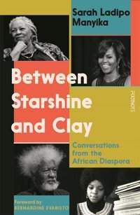 Between Starshine And Clayconversations From The African Diaspora Manyika, Sarah Ladipo Bonnier Books Ltd
