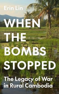 When The Bombs Stoppedthe Legacy Of War In Rural Cambodia (Princeton Studies In International History And Politics, 203) Lin, ErIn Princeton University Press
