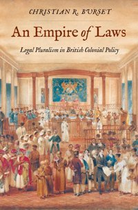 An Empire Of Lawslegal Pluralism In British Colonial Policy (Yale Law Library Legal History And Reference) Burset, Christian R Yale University Press