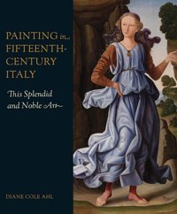 Painting In Fifteenth-Century Italythis Splendid And Noble Art Ahl, Diane Cole Yale University Press