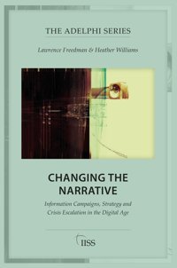 Changing The Narrativeinformation Campaigns, Strategy And Crisis Escalation In The Digital Age (Adelphi Series) Freedman, Lawrence Routledge