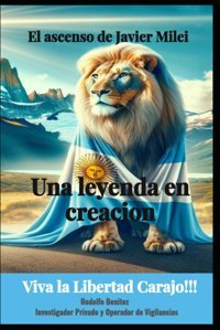 El Ascenso De Javier Milei Una Leyenda En Creacion Benitez, Rodolfo Independently Publıshed