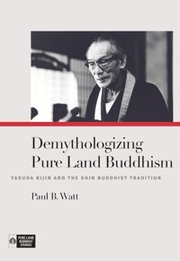 Demythologizing Pure Land Buddhismyasuda RijIn And The ShIn Buddhist Tradition (Pure Land Buddhist Studies) Watt, Paul B. University Of Hawai'İ Press
