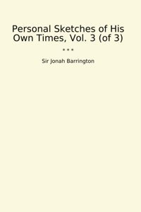 Personal Sketches Of His Own Times, Vol. 3 (Of 3) (Classic Books) Sir Jonah Barrington Lettel Books