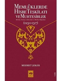 Memluklerde Hisbe Teşkilatı Ve Muhtesiblerbelediye, Emniyet, Zabıta İşleri Ve Belediye Başkanları (1250 - 1517) Mehmet Şeker Ötüken Neşriyat