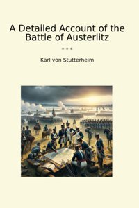 A Detailed Account Of The Battle Of Austerlitz (Classic Books) Karl Von Stutterheim Lettel Books