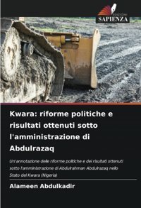 Kwarariforme Politiche E Risultati Ottenuti Sotto L'Amministrazione Di Abdulrazaqun'Annotazione Delle Riforme Politiche E Dei Risultati Ottenuti Abdulrazaq Nello Stato Del Kwara (Nigeria) Abdulkadir, Alameen Edizioni Sapienza