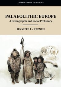 Palaeolithic Europea Demographic And Social Prehistory (Cambridge World Archaeology) French, Jennifer C. Cambridge University Press, Uk
