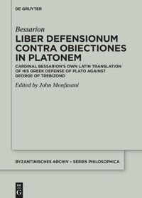 Liber Defensionum Contra Obiectiones In Platonemcardinal S Own LatIn Translation Of His Greek Defense Of Plato Against George Of Trebizond (Byzantinisches Archiv - Series Philosophica)6 Bessarion De Gruyter
