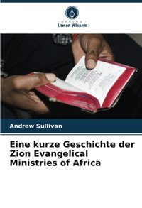 Eine Kurze Geschichte Der Zion Evangelical Ministries Of Africa Sullivan, Andrew Verlag Unser Wissen