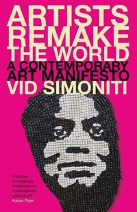Artists Remake The Worlda Contemporary Art Manifesto Simoniti, Vid Yale University Press