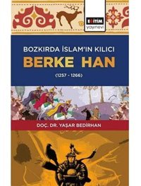 Bozkırda İslamIn Kılıcı Berke Han (1257-1266) Yaşar Bedirhan Eğitim Yayınevi