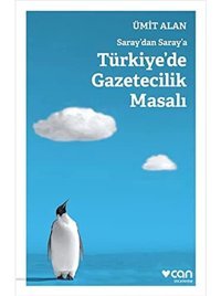 Saraydan Saraya Türkiyede Gazetecilik Masalı Ümit Alan Can Yayınları