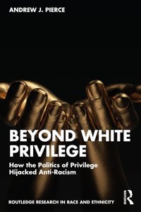 Beyond White Privilegehow The Politics Of Privilege Hijacked Anti-Racism ( Research In Race And Ethnicity) Pierce, Andrew J. Routledge