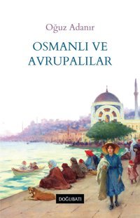 Osmanlı Ve Avrupalılar Oğuz Adanır Doğu Batı Yayınları