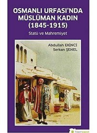 Osmanlı Urfasında Müslüman Kadın (1845-1915)Statü Ve Mahremiyet Serkan Şener Hiperlink Yayınları