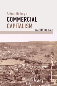 A Brief History Of Commercial Capitalism Banaji, Jairus Haymarket Books
