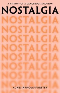 Nostalgiaa History Of A Dangerous Emotion Arnold-Forster, Agnes Picador Book