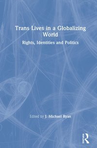 Trans Lives In A Globalizing Worldrights, Identities And Politics Routledge