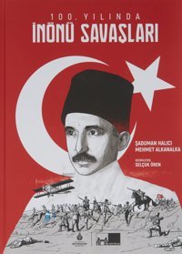 100. Yılında İnönü Savaşları (Ciltli) Murat Alkanalka İbb Kültür A.Ş. Yayınları