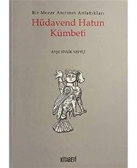 Hüdavend Hatun Kümbetibir Mezar Anıtının Anlattıkları Ayşe Yivlik Neftçi Kitabevi