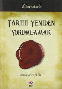 Tarihi Yeniden Yorumlamak Süleyman PekIn Arel Kitap