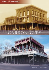 Carson City (Past & Present) Thomas, Alexis K. Arcadia Publishing