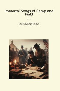 Immortal Songs Of Camp And Field (Classic Books) Louis Albert Banks Lettel Books