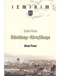 Saklı Mazi Dibekbaşı - Kireçlikayai̇zmirim 21 İlhan Pınar Heyamola Yayınları
