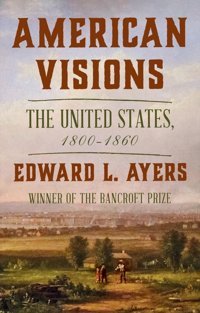 American Visionsthe United States, 1800-1860 Ayers, Edward L. W W Norton & Co