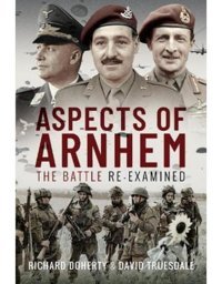 Aspects Of Arnhemthe Battle Re-Examined Doherty, Richard Pen & Sword Military