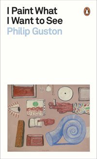 I Paint What I Want To See ( Modern Classics) Philip Guston Penguin
