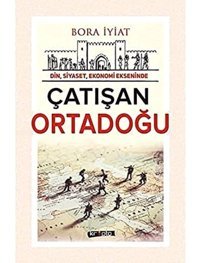 Çatışan Ortadoğudin, Siyaset, Ekonomi Ekseninde Bora İyiat Kripto Basım Yayın