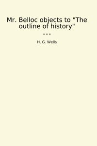 Mr. Belloc Objects To The Outline Of History (Classic Books) H. G. Wells Lettel Books