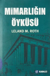 Mimarlığın Öyküsü Leland M. Roth Kabalcı Yayınevi