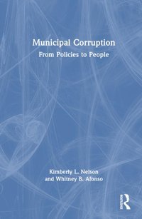 Municipal Corruptionfrom Policies To People Nelson, Kimberly L. Routledge