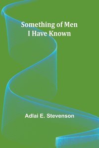 Something Of Men I Have Known Stevenson, Adlai E. Alpha Editions