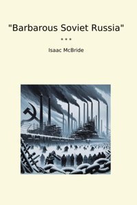 Barbarous Soviet Russia (Classic Books) Isaac Mcbride Lettel Books