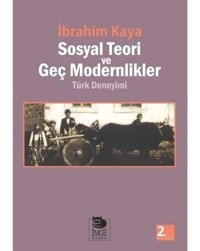 Sosyal Teori Ve Geç Modernlikler Türk Deneyimi İbrahim Kaya İmge Kitabevi