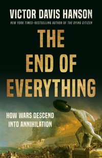 The End Of Everythinghow Wars Descend İnto Annihilation Hanson, Victor D Basic Books