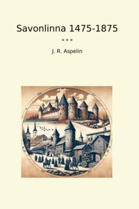 Savonlinna 1475-1875 (Classic Books) J. R. AspelIn Lettel Books