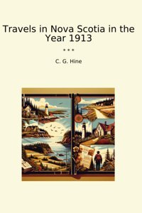Travels In Nova Scotia In The Year 1913 (Classic Books) C. G. Hine Lettel Books